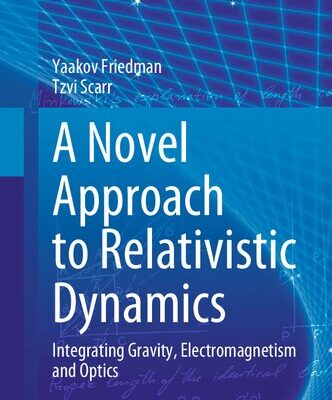 خرید و دانلود نسخه کامل کتاب A Novel Approach to Relativistic Dynamics: Integrating Gravity, Electromagnetism and Optics
