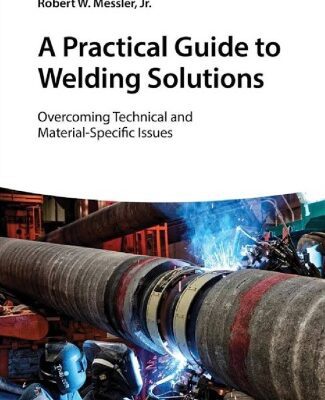 خرید و دانلود نسخه کامل کتاب A Practical Guide to Welding Solutions: Overcoming Technical and Material-Specific Issues