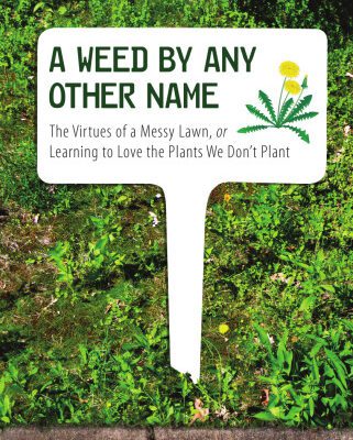 خرید و دانلود نسخه کامل کتاب A Weed by Any Other Name: The Virtues of a Messy Lawn, or Learning to Love the Plants We Don’t Plant