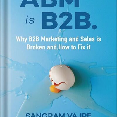 خرید و دانلود نسخه کامل کتاب ABM is B2B.: Why B2B Marketing and Sales is Broken and How to Fix it by Sangram Vajre