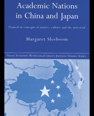 خرید و دانلود نسخه کامل کتاب Academic Nationalism in China and Japan: Framed in Concepts of Nature, Culture and the Universal (Nissan Institute Routledge Japanese Studies Series)