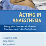خرید و دانلود نسخه کامل کتاب Acting in Anaesthesia: Ethnographic Encounters with Patients, Practitioners and Medical Technologies (Learning in Doing: Social, Cognitive and Computational Perspectives)