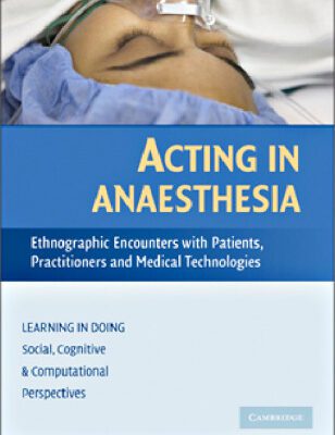 خرید و دانلود نسخه کامل کتاب Acting in Anaesthesia: Ethnographic Encounters with Patients, Practitioners and Medical Technologies (Learning in Doing: Social, Cognitive and Computational Perspectives)