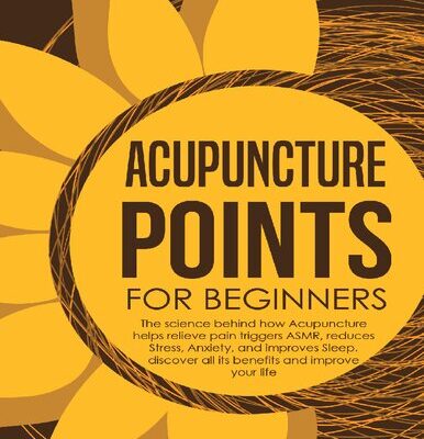 خرید و دانلود نسخه کامل کتاب Acupuncture Points For Beginners: The science behind how acupuncture helps relieve pain triggers ASMR, reduces stress, anxiety, and improves sleep. discover all its benefits and improve your life