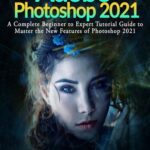 خرید و دانلود نسخه کامل کتاب Adobe Photoshop 2021: A Complete Beginner to Expert Tutorial Guide to Master the New Features of Photoshop 2021