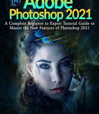 خرید و دانلود نسخه کامل کتاب Adobe Photoshop 2021: A Complete Beginner to Expert Tutorial Guide to Master the New Features of Photoshop 2021