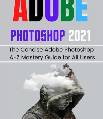 خرید و دانلود نسخه کامل کتاب ADOBE PHOTOSHOP 2021 FOR BEGINNERS & PROS: The Concise Adobe Photoshop A-Z Mastery Guide for All Users