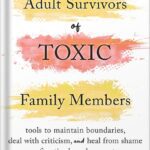 خرید و دانلود نسخه کامل کتاب Adult Survivors of Toxic Family Members: Tools to Maintain Boundaries, Deal with Criticism, and Heal from Shame After Ties Have Been Cut by Dr. Sherrie Campbell