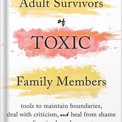 خرید و دانلود نسخه کامل کتاب Adult Survivors of Toxic Family Members: Tools to Maintain Boundaries, Deal with Criticism, and Heal from Shame After Ties Have Been Cut by Dr. Sherrie Campbell