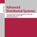 خرید و دانلود نسخه کامل کتاب Advanced Distributed Systems: Third International School and Symposium, ISSADS 2004, Guadalajara, Mexico, January 24-30, 2004, Revised Papers