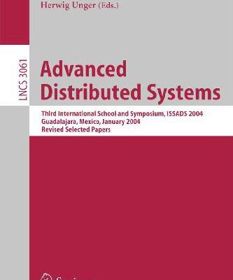 خرید و دانلود نسخه کامل کتاب Advanced Distributed Systems: Third International School and Symposium, ISSADS 2004, Guadalajara, Mexico, January 24-30, 2004, Revised Papers