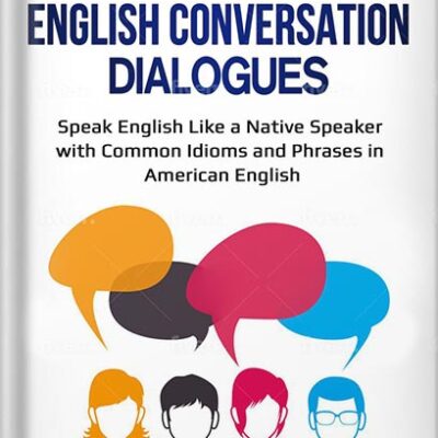 خرید و دانلود نسخه کامل کتاب Advanced English Conversation Dialogues: Speak English Like a Native Speaker with Common Idioms and Phrases in American English (Advanced English Conversation Dialogues, Expressions, and Idioms) by Jackie Bolen