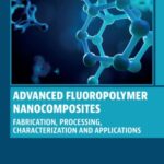 خرید و دانلود نسخه کامل کتاب Advanced Fluoropolymer Nanocomposites: Fabrication, Processing, Characterization and Applications