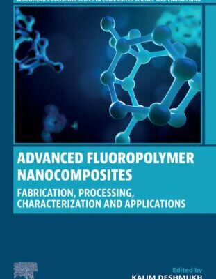 خرید و دانلود نسخه کامل کتاب Advanced Fluoropolymer Nanocomposites: Fabrication, Processing, Characterization and Applications