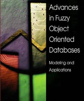 خرید و دانلود نسخه کامل کتاب Advances in Fuzzy Object-Oriented Databases: Modeling and Applications