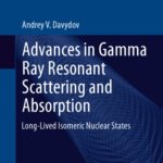 خرید و دانلود نسخه کامل کتاب Advances in Gamma Ray Resonant Scattering and Absorption: Long-Lived Isomeric Nuclear States