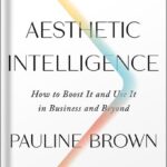 خرید و دانلود نسخه کامل کتاب Aesthetic Intelligence: How to Boost It and Use It in Business and Beyond by Pauline Brown
