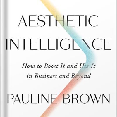 خرید و دانلود نسخه کامل کتاب Aesthetic Intelligence: How to Boost It and Use It in Business and Beyond by Pauline Brown