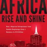 خرید و دانلود نسخه کامل کتاب Africa Rise And Shine : How a Nigerian Entrepreneur from Humble Beginnings Grew a Business to $16 Billion