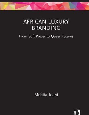 خرید و دانلود نسخه کامل کتاب African Luxury Branding: From Soft Power to Queer Futures