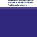 خرید و دانلود نسخه کامل کتاب Akquisitions- und Integrationsprozesse in mittelständischen Familienunternehmen : Implikationen für und durch personenorientierte Führungsprozesse