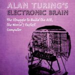 خرید و دانلود نسخه کامل کتاب Alan Turing’s Electronic Brain: The Struggle to Build the ACE, the World’s Fastest Computer