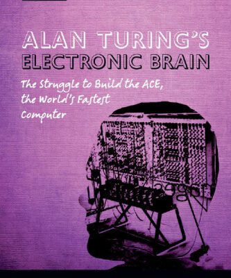 خرید و دانلود نسخه کامل کتاب Alan Turing’s Electronic Brain: The Struggle to Build the ACE, the World’s Fastest Computer