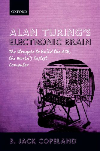 خرید و دانلود نسخه کامل کتاب Alan Turing’s Electronic Brain: The Struggle to Build the ACE, the World’s Fastest Computer_68c6e0526dfe2.jpeg خرید و دانلود نسخه کامل کتاب Alan Turing’s Electronic Brain: The Struggle to Build the ACE, the World’s Fastest Computer