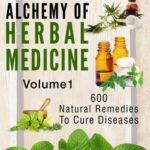 خرید و دانلود نسخه کامل کتاب Alchemy of Herbal Medicine: 600 Natural Remedies to Cure Diseases, Volume 1