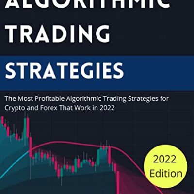 خرید و دانلود نسخه کامل کتاب Algorithmic Trading Strategies: The Most Profitable Algorithmic Trading Strategies for Crypto and Forex That Work in 2022 – + Pdf