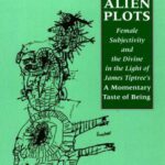 خرید و دانلود نسخه کامل کتاب Alien Plots: Female Subjectivity and the Divine in the Light of James Tiptree’s  A Momentary Taste of Being’ (Liverpool University Press – Liverpool Science Fiction Texts & Studies)