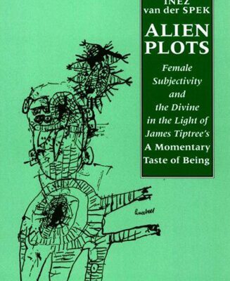 خرید و دانلود نسخه کامل کتاب Alien Plots: Female Subjectivity and the Divine in the Light of James Tiptree’s  A Momentary Taste of Being’ (Liverpool University Press – Liverpool Science Fiction Texts & Studies)