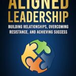 خرید و دانلود نسخه کامل کتاب Aligned Leadership: Building Relationships, Overcoming Resistance, and Achieving Success –  +  Pdf
