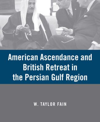 خرید و دانلود نسخه کامل کتاب American Ascendance and British Retreat in the Persian Gulf Region