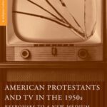 خرید و دانلود نسخه کامل کتاب American Protestants and TV in the 1950s: Responses to a New Medium (Religion Culture Critique)