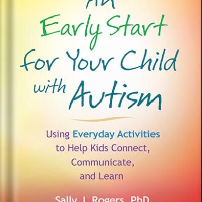 خرید و دانلود نسخه کامل کتاب An Early Start for Your Child with Autism: Using Everyday Activities to Help Kids Connect, Communicate, and Learn 1st Edition by Sally J. Rogers