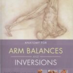 خرید و دانلود نسخه کامل کتاب Anatomy For Arm Balances and Inversions