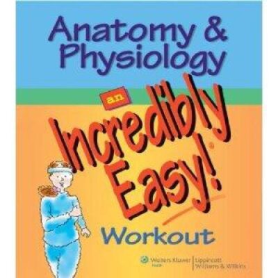 خرید و دانلود نسخه کامل کتاب Anatomy & Physiology Made Incredibly Easy! Workout (Incredibly Easy! Series)
