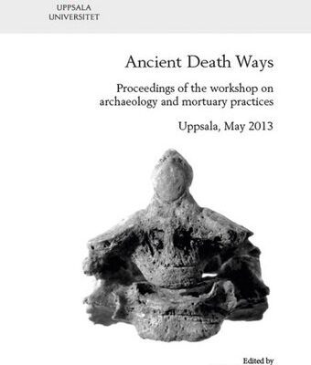 خرید و دانلود نسخه کامل کتاب Ancient Death Ways: Proceedings of the Workshop on Archaeology and Mortuary Practices, Uppsala, 16-17 May 2013