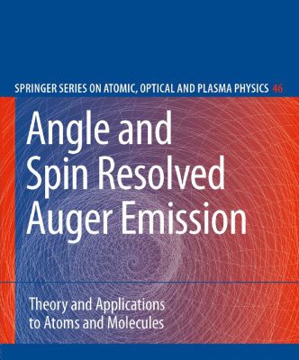 خرید و دانلود نسخه کامل کتاب Angle and Spin Resolved Auger Emission: Theory and Applications to Atoms and Molecules (Springer Series on Atomic, Optical, and Plasma Physics)