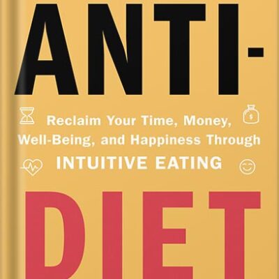 خرید و دانلود نسخه کامل کتاب Anti-Diet: Reclaim Your Time, Money, Well-Being, and Happiness Through Intuitive Eating by Christy Harrison