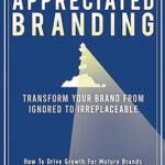 خرید و دانلود نسخه کامل کتاب Appreciated Branding: Transform Your Brand from Ignored to Irreplaceable: How to Drive Growth for Mature Brands –  +  Pdf