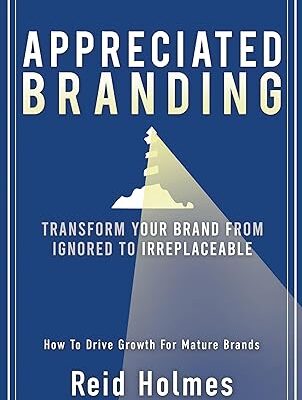 خرید و دانلود نسخه کامل کتاب Appreciated Branding: Transform Your Brand from Ignored to Irreplaceable: How to Drive Growth for Mature Brands –  +  Pdf