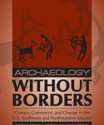 خرید و دانلود نسخه کامل کتاب Archaeology Without Borders: Contact, Commerce, and Change in the U.S. Southwest and Northwestern Mexico (Southwest Symposium Series)