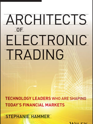 خرید و دانلود نسخه کامل کتاب Architects of Electronic Trading: Technology Leaders Who Are Shaping Today’s Financial Markets – Original PDF