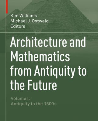 خرید و دانلود نسخه کامل کتاب Architecture and Mathematics from Antiquity to the Future: Volume I: Antiquity to the 1500s