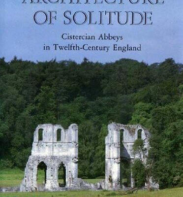 خرید و دانلود نسخه کامل کتاب Architecture of Solitude: Cistercian Abbeys in Twelfth-Century England