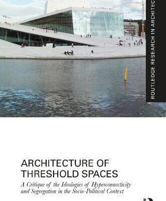 خرید و دانلود نسخه کامل کتاب Architecture of Threshold Spaces: A Critique of the Ideologies of Hyperconnectivity and Segregation in the Socio-Political Context