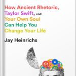 خرید و دانلود نسخه کامل کتاب Aristotle’s Guide to Self-Persuasion: How Ancient Rhetoric, Taylor Swift, and Your Own Soul Can Help You Change Your Life by Jay Heinrichs