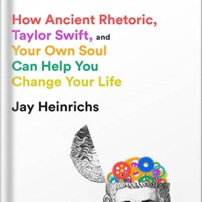 خرید و دانلود نسخه کامل کتاب Aristotle’s Guide to Self-Persuasion: How Ancient Rhetoric, Taylor Swift, and Your Own Soul Can Help You Change Your Life by Jay Heinrichs